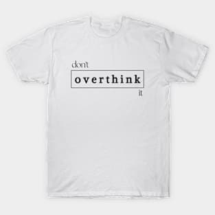 Don't overthink it T-Shirt